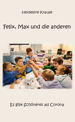 Buchcover Felix, Max und die anderen | Heidelore Krause | EAN 9783985274024 | ISBN 3-98527-402-9 | ISBN 978-3-98527-402-4
