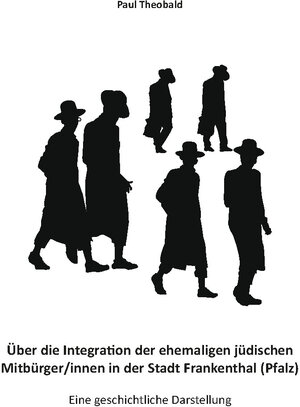Buchcover Über die Integration der ehemaligen jüdischen Mitbürger/innen in der Stadt Frankenthal (Pfalz) | Paul Theobald | EAN 9783985276028 | ISBN 3-98527-602-1 | ISBN 978-3-98527-602-8