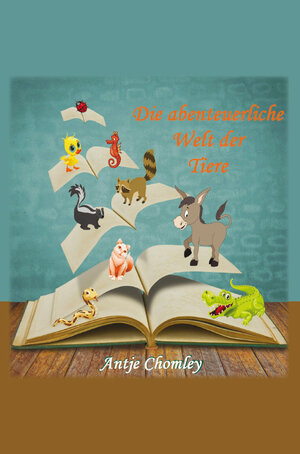 Buchcover Die abenteuerliche Welt der Tiere | Antje Chomley | EAN 9783985278701 | ISBN 3-98527-870-9 | ISBN 978-3-98527-870-1