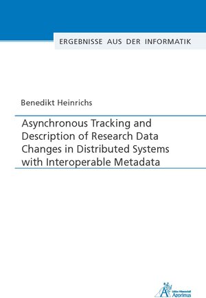 Buchcover Asynchronous Tracking and Description of Research Data Changes in Distributed Systems with Interoperable Metadata | Benedikt Heinrichs | EAN 9783985552146 | ISBN 3-98555-214-2 | ISBN 978-3-98555-214-6