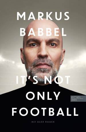 Buchcover Markus Babbel - It's not only Football | Markus Babbel | EAN 9783985880430 | ISBN 3-98588-043-3 | ISBN 978-3-98588-043-0