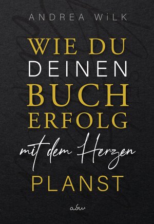 Buchcover Wie du deinen Bucherfolg mit dem Herzen planst. | ANDREA WiLK | EAN 9783985956524 | ISBN 3-98595-652-9 | ISBN 978-3-98595-652-4