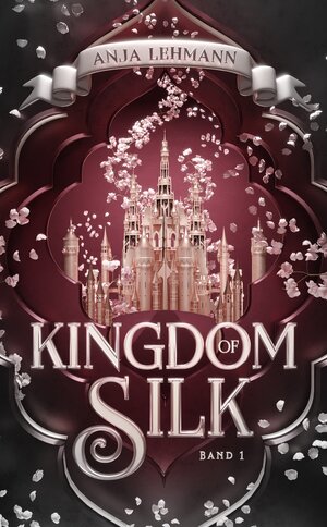 Buchcover Kingdom of Silk | Anja Lehmann | EAN 9783985957422 | ISBN 3-98595-742-8 | ISBN 978-3-98595-742-2