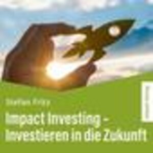 Buchcover Impact Investing – Investieren in die Zukunft | Stefan Fritz | EAN 9783985970384 | ISBN 3-98597-038-6 | ISBN 978-3-98597-038-4