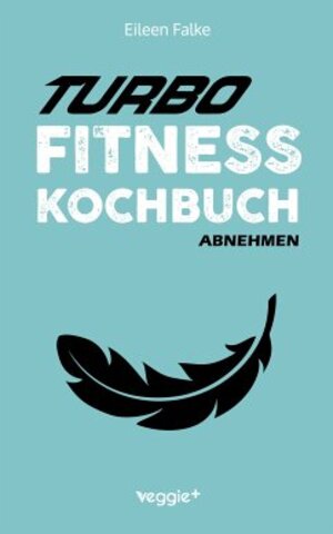 Buchcover Turbo-Fitness-Kochbuch – Abnehmen | Eileen Falke | EAN 9783985970889 | ISBN 3-98597-088-2 | ISBN 978-3-98597-088-9