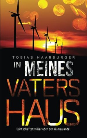 Buchcover In meines Vaters Haus: Wirtschaftsthriller über den Klimawandel | Haarburger, Tobias | EAN 9783986010577 | ISBN 3-98601-057-2 | ISBN 978-3-98601-057-7