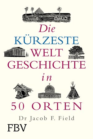 Buchcover Die kürzeste Weltgeschichte in 50 Orten | Jakob F. Field | EAN 9783986094614 | ISBN 3-98609-461-X | ISBN 978-3-98609-461-4