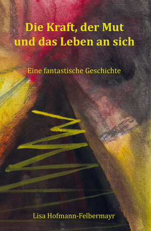 Buchcover Die Kraft, der Mut und das Leben an sich | Lisa Hofmann-Felbermayr | EAN 9783986270117 | ISBN 3-98627-011-6 | ISBN 978-3-98627-011-7