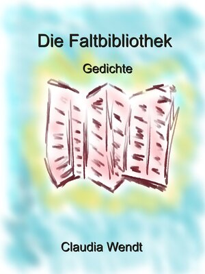 Buchcover Die Faltbibliothek | Claudia Wendt | EAN 9783987160011 | ISBN 3-98716-001-2 | ISBN 978-3-98716-001-1