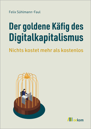 Buchcover Der goldene Käfig des Digitalkapitalismus | Felix Sühlmann-Faul | EAN 9783987260797 | ISBN 3-98726-079-3 | ISBN 978-3-98726-079-7