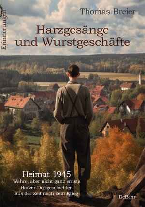 Buchcover Harzgesänge und Wurstgeschäfte - Heimat 1945 - Wahre, aber nicht ganz ernste Harzer Dorfgeschichten aus der Zeit nach dem Krieg - Erinnerungen | Thomas Breier | EAN 9783987271342 | ISBN 3-98727-134-5 | ISBN 978-3-98727-134-2
