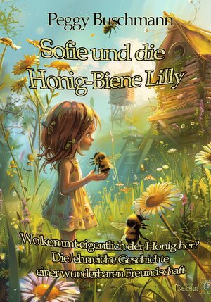 Buchcover Sofie und die Honig-Biene Lilly - Wo kommt eigentlich der Honig her? - Die lehrreiche Geschichte einer wunderbaren Freundschaft | Peggy Buschmann | EAN 9783987271984 | ISBN 3-98727-198-1 | ISBN 978-3-98727-198-4