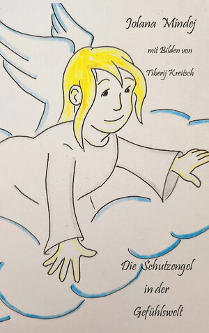 Buchcover Die Schutzengel in der Gefühlswelt | Jolana Mindej | EAN 9783988852182 | ISBN 3-98885-218-X | ISBN 978-3-98885-218-2