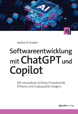 Buchcover Softwareentwicklung mit ChatGPT und Copilot | Nathan B. Crocker | EAN 9783988890238 | ISBN 3-98889-023-5 | ISBN 978-3-98889-023-8