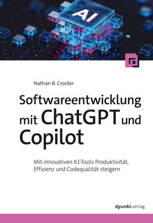 Buchcover Softwareentwicklung mit ChatGPT und Copilot | Nathan B. Crocker | EAN 9783988902306 | ISBN 3-98890-230-6 | ISBN 978-3-98890-230-6