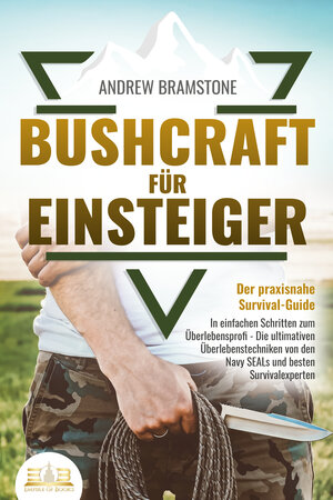 Buchcover BUSHCRAFT FÜR EINSTEIGER - Der praxisnahe Survival-Guide: In einfachen Schritten zum Überlebensprofi - Die ultimativen Überlebenstechniken von den Navy SEALs und besten Survivalexperten | Andrew Bramstone | EAN 9783989350007 | ISBN 3-98935-000-5 | ISBN 978-3-98935-000-7