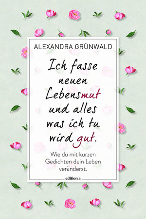 Buchcover Ich fasse neuen Lebensmut und alles was ich tu ist gut | Alexandra Grünwald | EAN 9783990015735 | ISBN 3-99001-573-7 | ISBN 978-3-99001-573-5