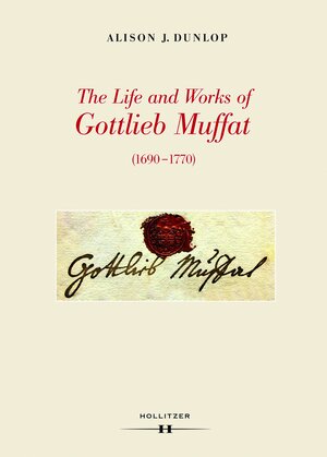 Buchcover The Life and Works of Gottlieb Muffat (1690-1770) | Alison J. Dunlop | EAN 9783990120842 | ISBN 3-99012-084-0 | ISBN 978-3-99012-084-2