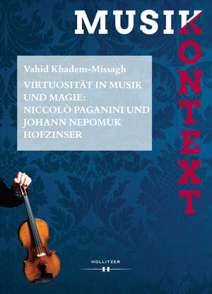 Buchcover Virtuosität in Musik und Magie: Niccolò Paganini und Johann Nepomuk Hofzinser | Vahid Khadem-Missagh | EAN 9783990123041 | ISBN 3-99012-304-1 | ISBN 978-3-99012-304-1