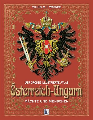Buchcover Der große illustrierte Atlas Österreich-Ungarn | Wilhelm J. Wagner | EAN 9783990240991 | ISBN 3-99024-099-4 | ISBN 978-3-99024-099-1