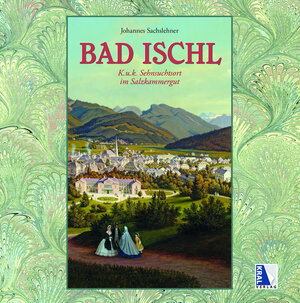 Buchcover Bad Ischl - K. u. k. Sehnsuchtsort im Salzkammergut | Johannes Sachslehner | EAN 9783990244555 | ISBN 3-99024-455-8 | ISBN 978-3-99024-455-5