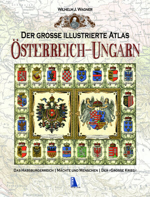 Buchcover Der große illustrierte Atlas Österreich-Ungarn (Sammelband) | Wilhelm J. Wagner | EAN 9783990245033 | ISBN 3-99024-503-1 | ISBN 978-3-99024-503-3