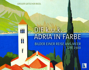 Buchcover Die k.u.k. Adria in Farbe | Gregor Gatscher-Riedl | EAN 9783990247648 | ISBN 3-99024-764-6 | ISBN 978-3-99024-764-8