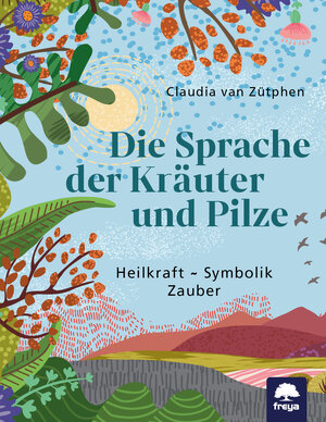 Buchcover Die Sprache der Kräuter und Pilze | Claudia Zütphen van | EAN 9783990254738 | ISBN 3-99025-473-1 | ISBN 978-3-99025-473-8