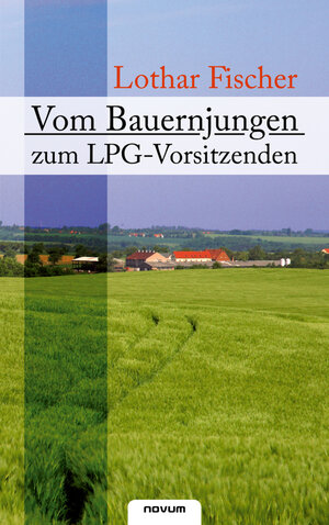 Buchcover Vom Bauernjungen zum LPG-Vorsitzenden | Lothar Fischer | EAN 9783990261057 | ISBN 3-99026-105-3 | ISBN 978-3-99026-105-7