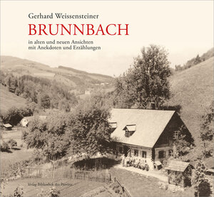 Buchcover Brunnbach in alten und neuen Ansichten mit Anekdoten und Erzählungen aus vergangener Zeit | Gerhard Weissensteiner | EAN 9783990285978 | ISBN 3-99028-597-1 | ISBN 978-3-99028-597-8