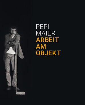 Buchcover Pepi Maier – Arbeit am Objekt  | EAN 9783990288719 | ISBN 3-99028-871-7 | ISBN 978-3-99028-871-9