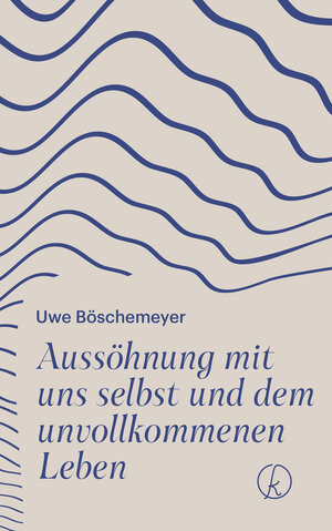 Buchcover Aussöhnung mit uns selbst und dem unvollkommenen Leben | Uwe Böschemeyer | EAN 9783990407547 | ISBN 3-99040-754-6 | ISBN 978-3-99040-754-7
