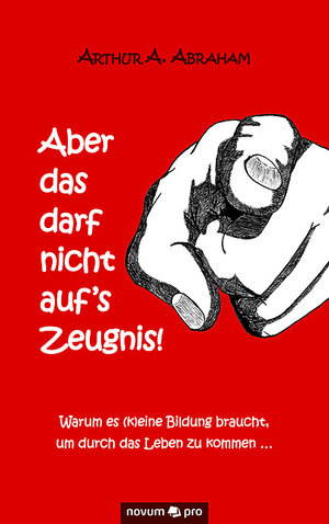 Buchcover Aber das darf nicht auf‘s Zeugnis! | Arthur A. Abraham | EAN 9783990480007 | ISBN 3-99048-000-6 | ISBN 978-3-99048-000-7