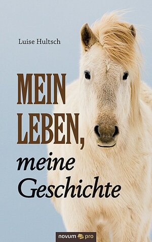 Buchcover Mein Leben, meine Geschichte | Luise Hultsch | EAN 9783990488072 | ISBN 3-99048-807-4 | ISBN 978-3-99048-807-2