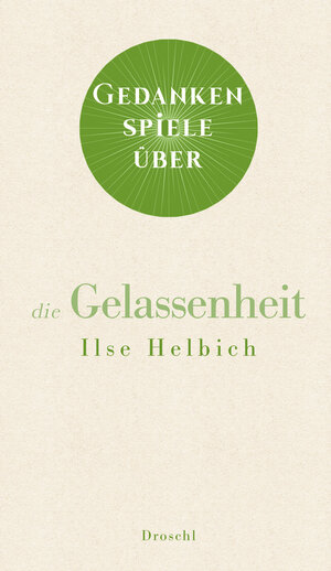 Buchcover Gedankenspiele über die Gelassenheit | Ilse Helbich | EAN 9783990590768 | ISBN 3-99059-076-6 | ISBN 978-3-99059-076-8