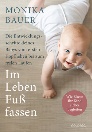 Buchcover Im Leben Fuß fassen. Faszinierende Entwicklungsschritte vom ersten Kopfheben bis zum gesunden freien Laufen. Wie Sie die ersten Jahre Ihres Babys sicher begleiten und die Sensomotorik fördern. | Monika Bauer | EAN 9783990603048 | ISBN 3-99060-304-3 | ISBN 978-3-99060-304-8