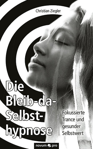 Buchcover Die Bleib-da-Selbsthypnose | Christian Ziegler | EAN 9783990644300 | ISBN 3-99064-430-0 | ISBN 978-3-99064-430-0