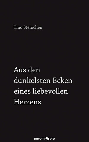 Buchcover Aus den dunkelsten Ecken eines liebevollen Herzens | Tino Steinchen | EAN 9783990644560 | ISBN 3-99064-456-4 | ISBN 978-3-99064-456-0