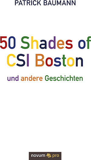 Buchcover 50 Shades of CSI Boston und andere Geschichten | Patrick Baumann | EAN 9783990647899 | ISBN 3-99064-789-X | ISBN 978-3-99064-789-9