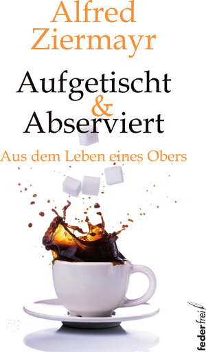 Buchcover Aufgetischt & abserviert | Alfred Ziermayr | EAN 9783990740293 | ISBN 3-99074-029-6 | ISBN 978-3-99074-029-3