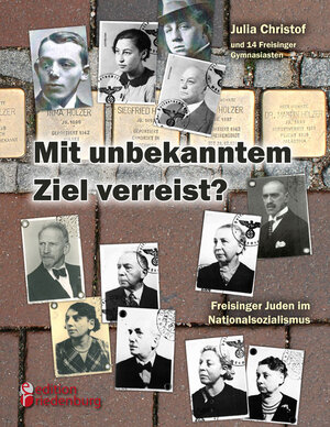 Buchcover Mit unbekanntem Ziel verreist? Freisinger Juden im Nationalsozialismus | Julia Christof | EAN 9783990820308 | ISBN 3-99082-030-3 | ISBN 978-3-99082-030-8