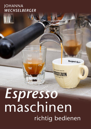 Buchcover Espressomaschinen richtig bedienen | Johanna Wechselberger | EAN 9783991001058 | ISBN 3-99100-105-5 | ISBN 978-3-99100-105-8