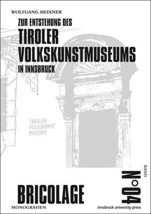 Buchcover Zur Entstehung des Tiroler Volkskunstmuseums in Innsbruck | Wolfgang Meixner | EAN 9783991060185 | ISBN 3-99106-018-3 | ISBN 978-3-99106-018-5