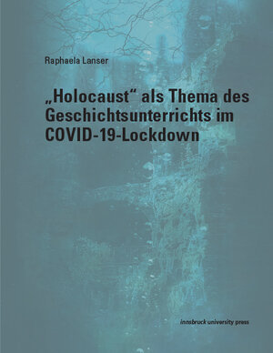 Buchcover "Holocaust" als Thema des Geschichtsunterrichts im COVID-19-Lockdown | Raphaela Lanser | EAN 9783991060598 | ISBN 3-99106-059-0 | ISBN 978-3-99106-059-8