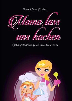 Buchcover Mama, lass uns kochen | Beate & Lena Schoberl | EAN 9783991105213 | ISBN 3-99110-521-7 | ISBN 978-3-99110-521-3