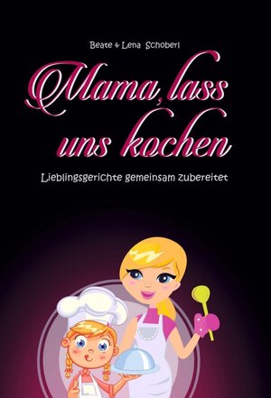 Buchcover Mama, lass uns kochen | Beate & Lena Schoberl | EAN 9783991105275 | ISBN 3-99110-527-6 | ISBN 978-3-99110-527-5