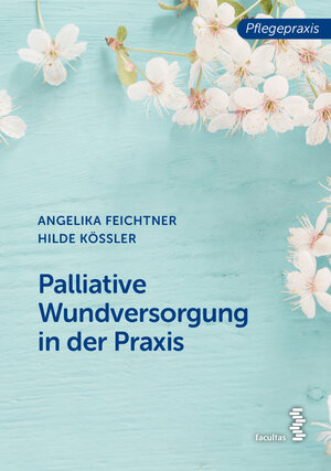 Buchcover Palliative Wundversorgung in der Praxis | Angelika Feichtner | EAN 9783991110682 | ISBN 3-99111-068-7 | ISBN 978-3-99111-068-2