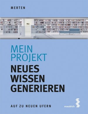 Buchcover Mein Projekt: Neues Wissen generieren | René Merten | EAN 9783991110781 | ISBN 3-99111-078-4 | ISBN 978-3-99111-078-1