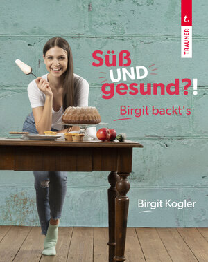 Buchcover Süß UND gesund?! Birgit backt´s | Birgit Kogler | EAN 9783991133377 | ISBN 3-99113-337-7 | ISBN 978-3-99113-337-7