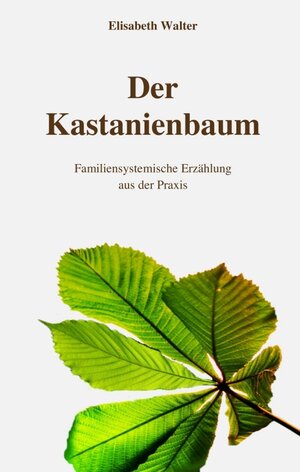 Buchcover Der Kastanienbaum - Familiensystemische Erzählung aus der Praxis | Elisabeth Walter | EAN 9783991182092 | ISBN 3-99118-209-2 | ISBN 978-3-99118-209-2